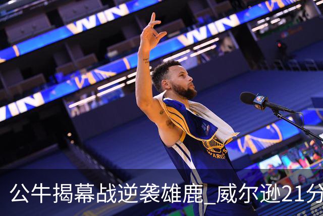 公牛揭幕战逆袭雄鹿 威尔逊21分表现抢眼